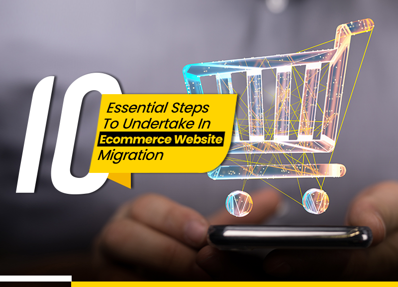 10 Essential Steps To Undertake In Ecommerce Website Migration